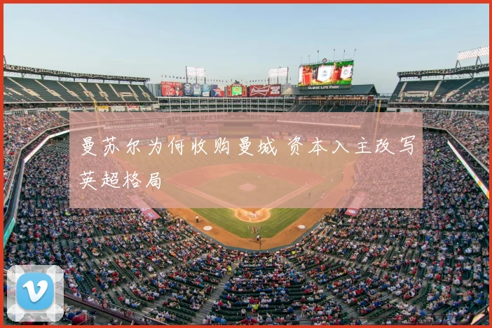 曼苏尔为何收购曼城 资本入主改写英超格局