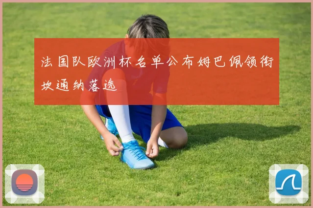 法国队欧洲杯名单公布姆巴佩领衔坎通纳落选