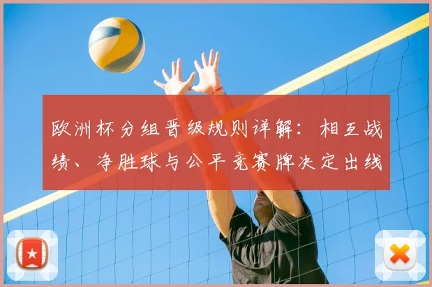 欧洲杯分组晋级规则详解：相互战绩、净胜球与公平竞赛牌决定出线