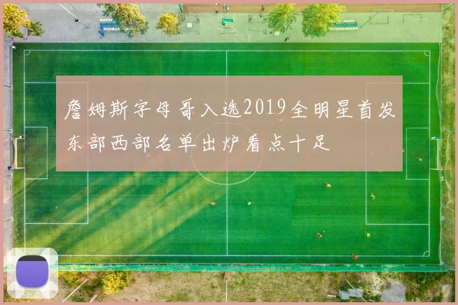 詹姆斯字母哥入选2019全明星首发东部西部名单出炉看点十足